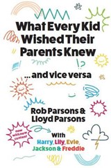 What Every Kid Wished Their Parents Knew ... and Vice Versa - Rob Parsons - 9780995559684