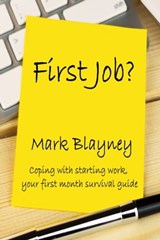 First Job? Coping With Starting Work, Your First Month Survival Guide - Mark Blayney - 9780995617032