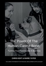 The Power Of The Human-Canine Bond; Turning Your Passion Into A Business - Chris Kent ; Marie Yates - 9780995736504