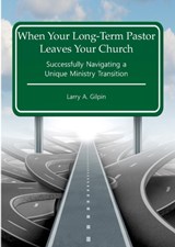 When Your Long-Term Pastor Leaves Your Church - Larry a Gilpin - 9780996516853