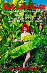 Eat Like Eve: Irresistible Recipes for Nude Food... Gluten Free! Dairy Free & Vegan! Live FUN Raw Foodstuff! - STRATTON,  Mary-Margaret (Anand Sahaja) - 9780996583541
