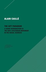 The Gift Paradigm – A Short Introduction to the Anti–Utilitarian Movement in the Social Sciences - Alain Caille - 9780996635592