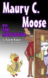 Maury C. Moose and The Ducktective - Adam Baker - 9780996719056