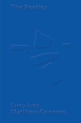 Matthew Connors & Lucy Ives: The Poetics - MATTHEW CONNORS - 9780996735186