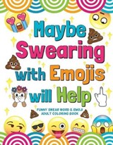 Maybe Swearing with Emojis will Help: Funny Swear Word & Emoji Adult Coloring Book - Nyx Spectrum - 9780996764162