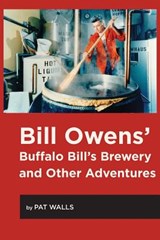Bill Owens' Buffalo Bill's Brewery and Other Adventures - Pat Walls - 9780996827775