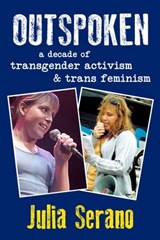 Outspoken: A Decade of Transgender Activism and Trans Feminism - Julia Serano - 9780996881029