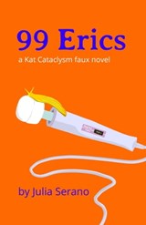 99 Erics: A Kat Cataclysm Faux Novel - Julia Serano - 9780996881050
