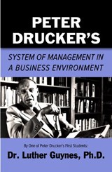 Peter Drucker's System of Management in a Business Environment - Luther C Guynes ; Michael Miller - 9780996893558