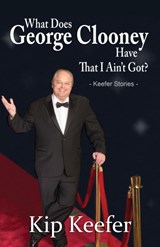 What Does George Clooney Have That I Ain't Got? - Kip Keefer - 9780997044508