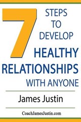 7 Steps to Develop Healthy Relationships With Anyone - James Justin - 9780997112603