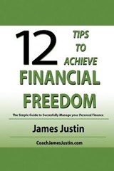 12 Tips to Achieve Your Financial Freedom - JUSTIN,  James - 9780997112627
