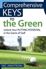 Comprehensive Keys to the Green: Unlock Your Putting Potential in the Game of Golf - Eric Armstrong - 9780997240009