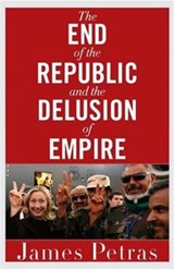 The End of the Republic and the Delusion of Empire - James F. Petras - 9780997287059