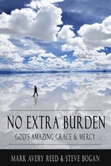 No Extra Burden - God's Amazing Grace & Mercy - Mark Avery Reed ; Steve Bogan - 9780997367614