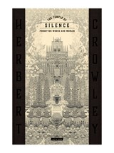 THE TEMPLE OF SILENCE: FORGOTTEN WORKS & WORLDS OF HERBERT CROWLEY - Justin Duerr - 9780997372991