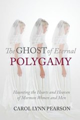 The Ghost of Eternal Polygamy: Haunting the Hearts and Heaven of Mormon Women and Men - Carol Lynn Pearson - 9780997458206