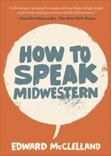 How to Speak Midwestern - Edward McClelland - 9780997774290