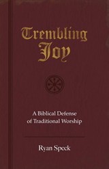 Trembling Joy: A Biblical Defense of Traditional Worship - Ryan Speck - 9780998010212
