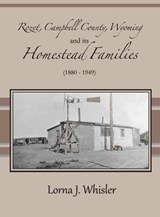 Rozet, Campbell County, Wyoming, and Its Homestead Families (1880 - 1949) - Lorna J Whisler - 9780998221571