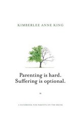 Parenting is Hard; Suffering is Optional - Kimberlee Anne King - 9780998223001