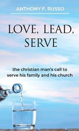 Love, Lead, Serve - Anthony F Russo - 9780998244556