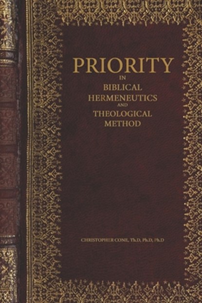 Priority in Biblical Hermeneutics and Theological Method, Christopher Cone - Paperback - 9780998280523