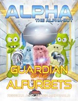 Alpha, the Alpha-bot - Guardian of the Alfurbets - Rebecca McDonald ; James McDonald - 9780998294919