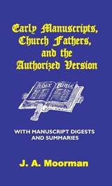 Early Manuscripts, Church Fathers and the Authorized Version with Manuscript Digests and Summaries - J A Moorman - 9780998545295