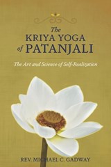 The Kriya Yoga of Patanjali: The Art and Science of Self-Realization - Michael C. Gadway - 9780998546537
