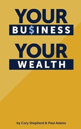 Your Business Your Wealth - SHEPHERD,  Cory ; Adams, Paul - 9780998644608