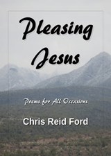 Pleasing Jesus: Poems for All Occasions - Chris Reid Ford - 9780998666815