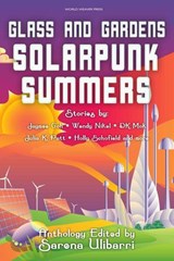 Glass and Gardens: Solarpunk Summers - Sarena Ulibarri ; Julia K. Patt ; D.K. Mok ; Jennifer Lee Rossman ; Stefani Cox ; Shel Graves ; Holly Schofield ; Jerri Jerreat ; Jaymee Goh ; Commando Jugendstil ; Wendy Nikel ; Blake Jessop ; Edward Edmonds ; Sam S. Kepfield ; Gregory Scheckler ; M. Lop - 9780998702278