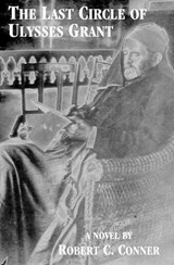 The Last Circle of Ulysses Grant - Robert C Conner - 9780998967011