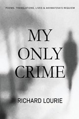 My Only Crime - Richard Lourie ; Akhmatova Anna - 9780999073773