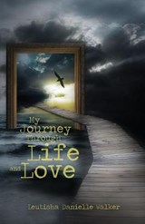 My Journey Through Life and Love - Leutisha Danielle Walker - 9780999178034