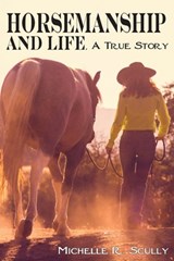 Horsemanship and Life, A True Story - Michelle R. Scully - 9780999246573
