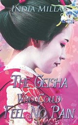 The Geisha Who Could Feel No Pain - India Millar - 9780999253311