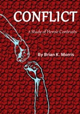 Conflict: A Study in Heroic Contrasts - Brian K Morris - 9780999308271