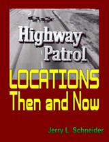 Highway Patrol Locations Then and Now - Jerry L Schneider - 9780999367223