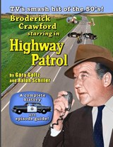 Broderick Crawford Starring in Highway Patrol - Ralph Schiller ; Gary Goltz - 9780999367285
