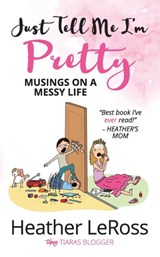 Just Tell Me I'm Pretty - Heather Leross - 9780999437735