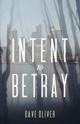 Intent to Betray - Dave Oliver - 9780999471821