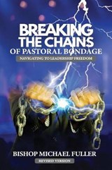 Breaking the Chains of Pastoral Bondage - Bishop Michael Fuller - 9780999522707