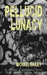 Pellucid Lunacy - BAILEY,  Michael - 9780999575406