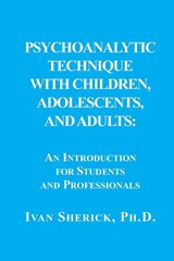 Psychoanalytic Technique with Children, Adolescents, and Adults - Ivan Sherick - 9780999596555