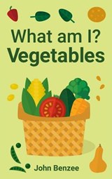 What Am I? Vegetables - John Benzee - 9780999737903