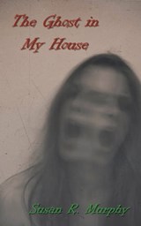 The Ghost in My House - Susan R. Murphy - 9781005128388