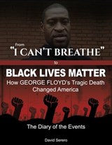 From 'I Can't Breathe' to 'Black Lives Matter': How George Floyd's Tragic Death Changed America - The Complete Diary of The Events - David Serero - 9781005363024