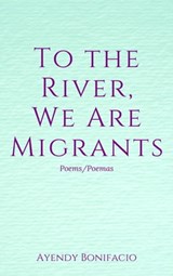 To the River, We Are Migrants - Ayendy Bonifacio - 9781005398354